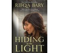 Hiding in the Light Why I Risked Everything to Leave Islam and Follow Jesus by Rifqa Bary Rifqa Bary (Auteur)