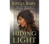 Hiding in the Light: Why I Risked Everything to Leave Islam and Follow Jesus Rifqa Bary (Auteur)
