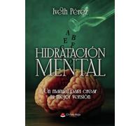 Hidratación mental. Un manual para crear tu mejor versión