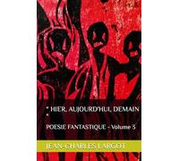 " HIER, AUJOURD'HUI, DEMAIN ": POESIE FANTASTIQUE - Volume 3