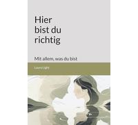Hier Bist Du Richtig - Mit Allem, Was Du Bist: Ein Ehrliches Buch Über Selbstwert, Schuld Und Liebe (German Edition)