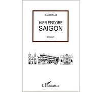 Hier encore Saigon Roman - Bach Mai - L'harmattan - broché - Roman
