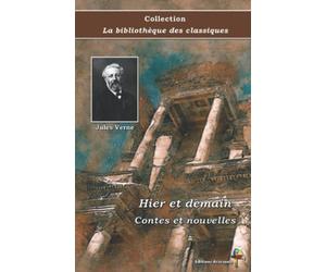 Hier et demain - Contes et nouvelles - Jules Verne - Collection La bibliothèque des classiques - Éditions Ararauna: Texte intégral