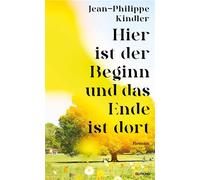 Hier ist der Beginn und das Ende ist dort Das langerwartete literarische Debüt von Spiegel-Bestsellerautor und Vordenker Jean-Philippe Kindler - Jean-Philippe Kindler - Gutkind Verlag - ebook (ePub) -