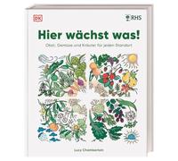 Hier wächst was!: Obst, Gemüse und Kräuter für jeden Standort. Über 150 Pflanzen für 8 Zonen. Optimale Anbauplanung für jeden Küchengarten