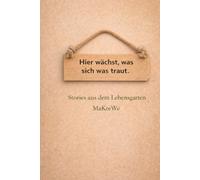 Hier wächst, was sich was traut.: Stories aus dem Lebensgarten.