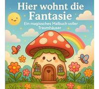 Hier wohnt die Fantasie: Ein magisches Malbuch voller Traumhäuser