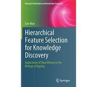 Hierarchical Feature Selection for Knowledge Discovery: Application of Data Mining to the Biology of Ageing (Advanced Information and Knowledge Processing) - [Version Originale] Inconnu (Auteur)