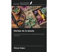 Hierbas de la abuela: Atlas popular del conocimiento y uso de las plantas medicinales más famosas