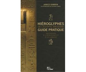 Hiéroglyphes de l'Egypte ancienne: Guide pratique, initiation à l'écriture et à la langue