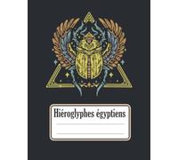 Hiéroglyphes égyptiens: Cahier pour apprendre à écrire et à lire comme égyptiens | Écriture Hieroglyphique | Carnet pour la pratique de la caligraphie et les signes de l'Égypte antique (carnet 1)