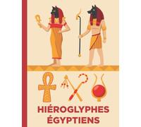 Hiéroglyphes égyptiens: Cahier pour apprendre à écrire et à lire comme égyptiens | Écriture Hieroglyphique | Carnet pour la pratique de la caligraphie et les signes de l'Égypte antique (carnet 15)