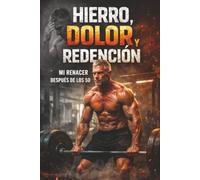 HIERRO, DOLOR Y REDENCIÓN: MI RENACER DESPUÉS DE LOS 50