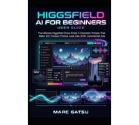 Higgsfield AI For Beginners: The Ultimate Higgsfield Cheat Sheet: 5 Cinematic Presets That Make $10 Product Photos Look Like $10K Commercial Ads
