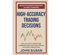High-Accuracy Trading Decisions: Train your brain to identify high-probability setups and avoid emotional low-quality trading choices