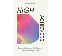 High Achievers: Psychedelics and the Search for a Meaningful Life