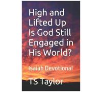 High And Lifted Up Is God Still Engaged In His World?: Isaiah Devotional