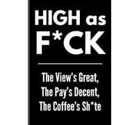 HIGH as F*CK The View’s Great, The Pay’s Decent, The Coffee’s Sh*te: Funny Renewable Energy Gift for Wind Turbine Workers - Sarcastic Lined Notebook for Technicians, Engineers, Coworkers
