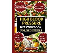 HIGH BLOOD PRESSURE COOKBOOK FOR BEGINNERS: Low-Sodium, Anti-Inflammatory Recipes for High Blood Pressure, Weight Loss, Diabetes & High Cholesterol [30-Day DASH Diet Meal Plan + Heart-Healthy Snacks]