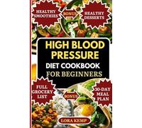 HIGH BLOOD PRESSURE COOKBOOK FOR BEGINNERS: Low-Sodium, Anti-Inflammatory Recipes for High Blood Pressure, Weight Loss, Diabetes & High Cholesterol [30-Day DASH Diet Meal Plan + Heart-Healthy Snacks]