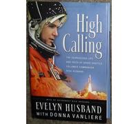 High Calling : The Courageous Life and Faith of Space Shuttle Columbia Commander Rick Husband