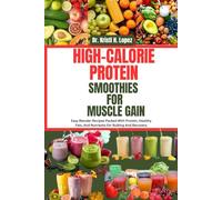 HIGH-CALORIE PROTEIN SMOOTHIES FOR MUSCLE GAIN: Easy Blender Recipes Packed With Protein, Healthy Fats, And Nutrients For Bulking And Recovery