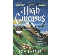 High Caucasus: A Mountain Quest in Russia’s Haunted Hinterland