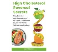 High Cholesterol Reversal Secrets: Diet, Exercise and Supplements for Lower Cholesterol Levels in 2 Months Without Medications