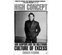 High Concept: Don Simpson and the Hollywood Culture of Excess