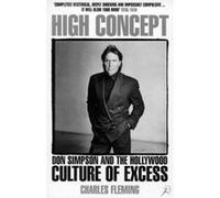 High Concept: Don Simpson and the Hollywood Culture of Excess