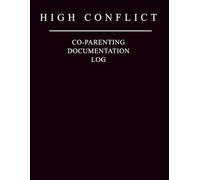 High Conflict Co-Parenting Log Book: Custody Documentation Log, Parenting Time Tracker, Incident & Communication Record Book for High Conflict Co-Parenting and Court Preparation