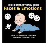 High Contrast Baby Book: Faces & Emotions: Black and White Visual Stimulation for Babies & Toddlers 0-3 Years | First Faces, Emotions, Family, and Everyday Objects + Visual Activities