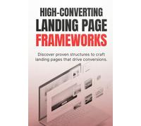 High-Converting Landing Pages: Discover Proven Structures to Craft Landing Pages That Drive Conversions