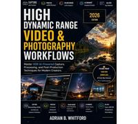High Dynamic Range Video & Photography Workflows 2026 Edition: Master HDR AI-Powered Capture, Processing, and Post-Production Techniques for Modern Creators.