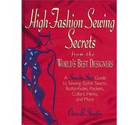 High Fashion Sewing Secrets from the World's Best Designers: A Step-By-Step Guide to Sewing Stylish Seams, Buttonholes, Pockets, Collars, Hems and More