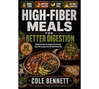 HIGH-FIBER MEALS FOR BETTER DIGESTION: Simple Recipes To Support Gut Health, Stay Full Longer, And Eat Well Every Day
