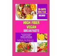 HIGH FIBER VEGAN BREAKFASTS: Nourishing Plant-Based Recipes For Better Digestion, Lasting Energy, And Simple Morning Meals