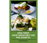 High Fiber Vegetarian Diet for Pre-Diabetic: Naturally Balanced Plant-Based Recipes to Support Blood Sugar Stability and Improve Digestive Health