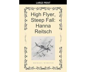 High Flyer, Steep Fall: Hanna Reitsch
