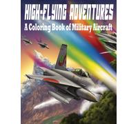 High-Flying Adventures: A Coloring Book Of Military Aircraft