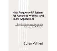 High Frequency RF Systems For Advanced Wireless And Radar Applications: Design Principles, Advanced Techniques, and Practical Implementations for Next-Generation Wireless and Radar Technologies