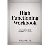 High Functioning Workbook: Thriving Beyond the Expectations
