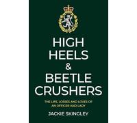 High Heels & Beetle Crushers: The Life, Losses and Loves of an Officer and Lady