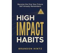 High Impact Habits: Become the One Your Future Self Already Remembers