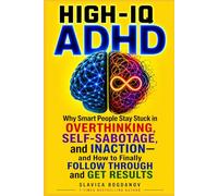 HIGH-IQ ADHD: Why Smart People Stay Stuck in Overthinking, Self-Sabotage, and Inaction-and How to Finally Follow Through and Get Results
