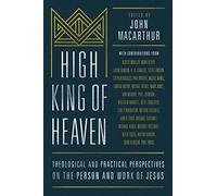 High King of Heaven: Theological and Practical Perspectives on the Person and Work of Jesus
