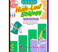 High Low Strategy Trading: Master the Art of Buying Low and Selling High for Consistent Stock Market Profits