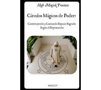 High Magick Practices - Círculos Mágicos de Poder Construyendo y Lanzando Espacio Sagrado Según el Heptamerón: Guía práctica para principiantes para ... el círculo mágico en la tradición salomónica.