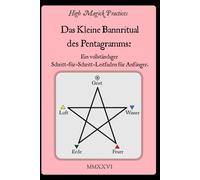 High Magick Practices - Das Kleine Bannritual des Pentagramms: Das Ritual, das jeder Magier beherrschen muss. Rufe die Erzengel an. ... Fotografien, die jede Geste zeigen. Farbe.