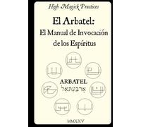 High Magick Practices - El Arbatel: El Manual de Invocación de los Espíritus.: Arbatel Revelado - Espíritus Olímpicos, el Sello de los Secretos y la ... para Resultados Cotidianos. Magia Salomónica.